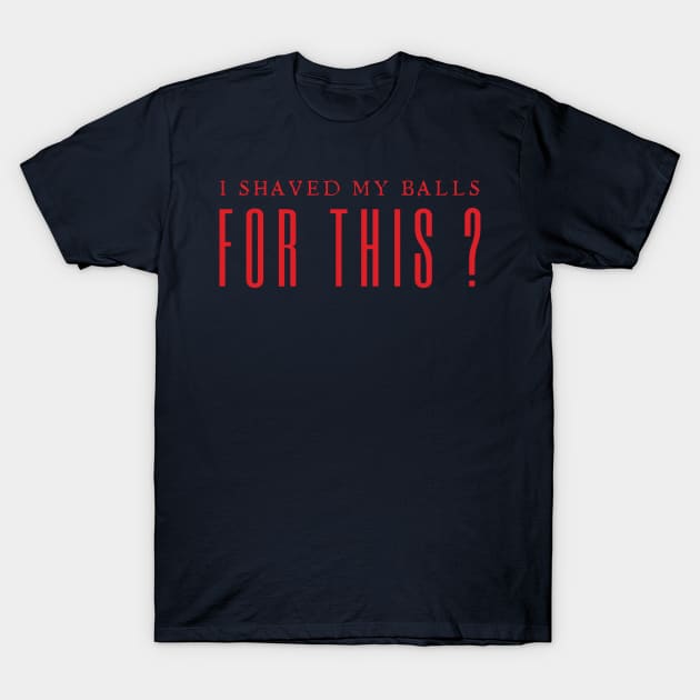 I Shaved My Balls For This Birds Of Prey I Shaved My Balls For This T Shirt TeePublic